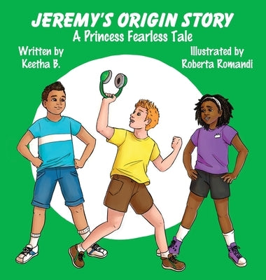 Jeremy's Origin Story: A Fearless Kid's Tale by B, Keetha