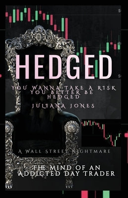 Hedged: The MIND OF An AdDicTed DaY TraDeR by Jones, Juliana