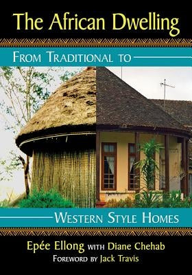 The African Dwelling: From Traditional to Western Style Homes by Ellong, Epée