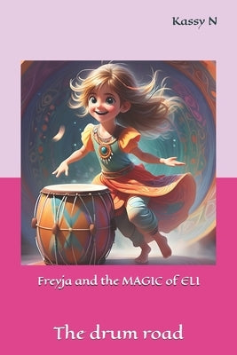 Freyja and the MAGIC of ELI: The drum road by N, Kassy