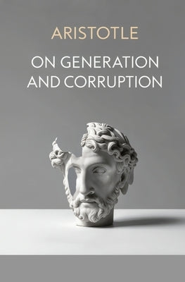 On Generation and Corruption by Aristotle