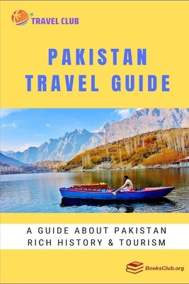 Pakistan Travel Guide: A guide about Pakistan rich history and tourism by Club, Books