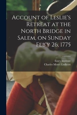 Account of Leslie's Retreat at the North Bridge in Salem, on Sunday Feb'y 26, 1775 by Endicott, Charles Moses