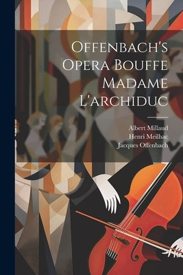 Offenbach's Opera Bouffe Madame L'archiduc by Offenbach, Jacques