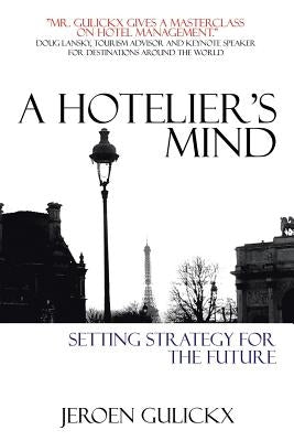 A Hotelier's Mind: Setting Strategy for the Future by Gulickx, Jeroen