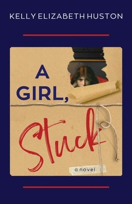 A Girl, Stuck by Huston, Kelly Elizabeth
