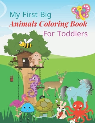My first big animals coloring book for toddlers: Super Fun & Simple Animal Coloring Pages for Little Kids Ages 2-4, 3-5, 4-8, 6-12 years by H, Hanan