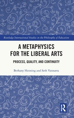A Metaphysics for the Liberal Arts: Process, Quality, and Continuity by Henning, Bethany