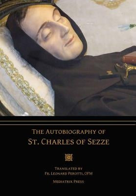 The Autobiography of St. Charles of Sezze by Press, Mediatrix