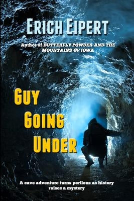 Guy Going Under: A Cave Adventure by Eipert, Erich