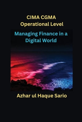 Managing Finance in a Digital World: CIMA CGMA Operational Level by Sario, Azhar Ul Haque