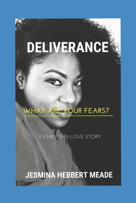 Deliverance: What are your fears? by Hebbert Meade, Jesmina