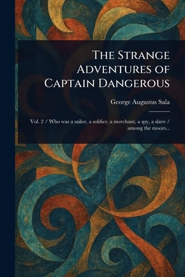 The Strange Adventures of Captain Dangerous by Sala, George Augustus