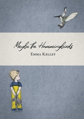 Maybe the Hummingbirds by Kelley, Emma