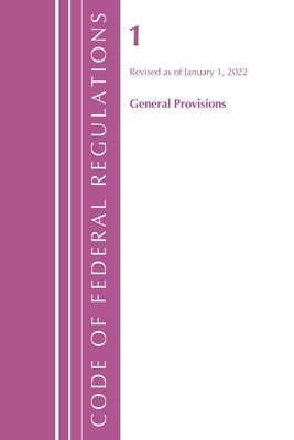 Code of Federal Regulations, Title 01 General Provisions, Revised as of January 1, 2022 by Office of the Federal Register (U S )