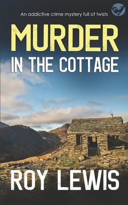 MURDER IN THE COTTAGE an addictive crime mystery full of twists by Lewis, Roy