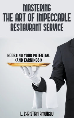 Mastering The Art of Impeccable Restaurant Service by Amougou, L. Christian