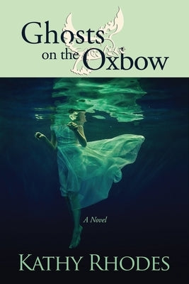 Ghosts on the Oxbow by Rhodes, Kathy