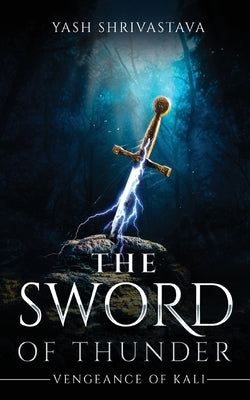 The Sword of Thunder - Vengeance of Kali by Shrivastava, Yash