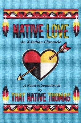 Native Love: An X-Indian Chronicle by Thomas, That Native