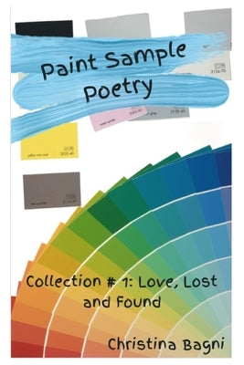 Paint Sample Poetry Collection #1: Love, Lost and Found by Bagni, Christina