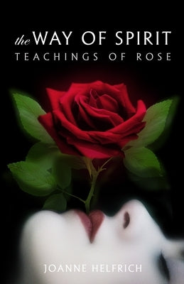 The Way of Spirit: Teachings of Rose by Rose, (spirit)