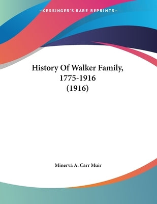 History Of Walker Family, 1775-1916 (1916) by Muir, Minerva A. Carr