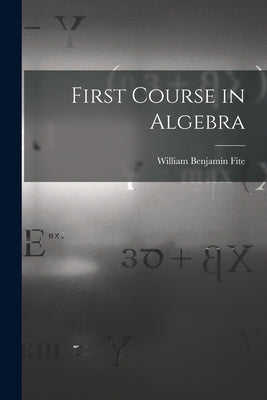 First Course in Algebra by Fite, William Benjamin