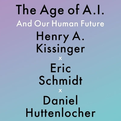The Age of A. I.: And Our Human Future by Schmidt, Eric