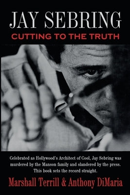 Jay Sebring: Cutting to the Truth by Terrill, Marshall