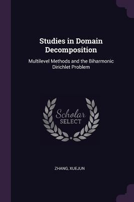 Studies in Domain Decomposition: Multilevel Methods and the Biharmonic Dirichlet Problem by Zhang, Xuejun