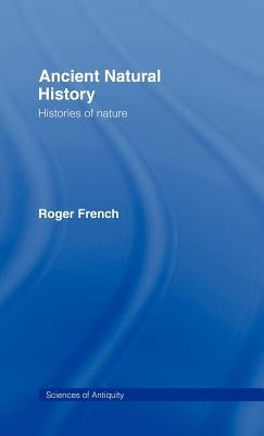 Ancient Natural History: Histories of Nature by French, Roger