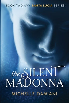 The Silent Madonna: Book Two of the Santa Lucia Series by Damiani, Michelle