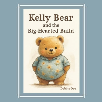 Kelly Bear and the Big-Hearted Build by Dee, Debbie