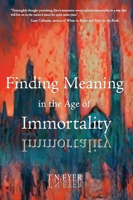 Finding Meaning in the Age of Immortality by Eyer, T. N.