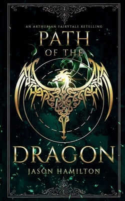 Path of the Dragon: An Arthurian Fairytale Retelling by Hamilton, Jason