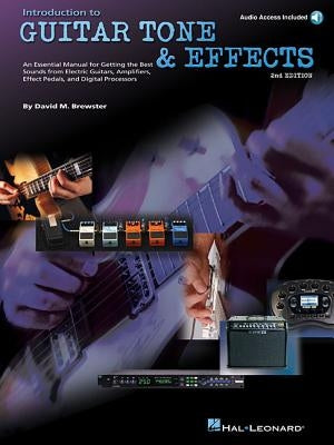 Introduction to Guitar Tone & Effects: A Manual for Getting the Best Sounds from Electric Guitars, Amplifiers, Effects Pedals & Processors by Brewster, David M.