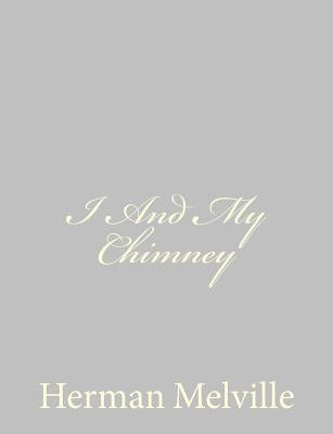 I And My Chimney by Melville, Herman