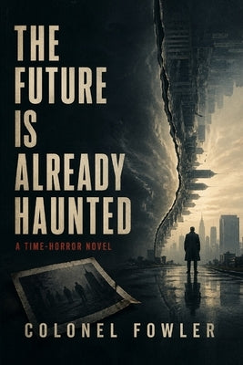 The Future Is Already Haunted: A Time-Horror Novel by Fowler, Andrew