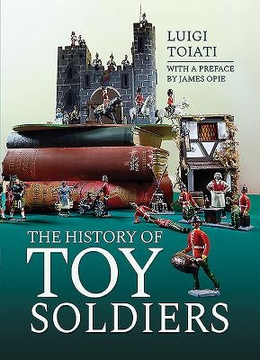 The History of Toy Soldiers by Toiati, Luigi