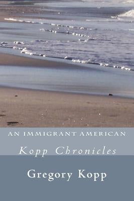 An Immigrant American: Kopp Chronicles by Czech Kopp, Annette