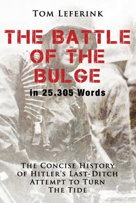 The Battle of The Bulge in 25.305 Words: The Concise History of Hitler's Last-Ditch Attempt to Turn The Tide by Lazarte, Jb