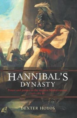 Hannibal's Dynasty: Power and Politics in the Western Mediterranean, 247-183 BC by Hoyos, Dexter