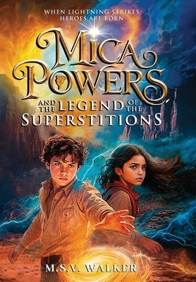 Mica Powers and the Legend of the Superstitions: When Lightning Strikes Heroes are born by Walker, M. S. V.