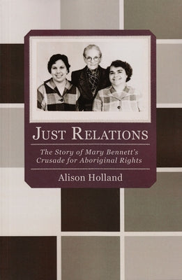 Just Relations: The Story of Mary Bennett's Crusade for Aboriginal Rights by Holland, Alison