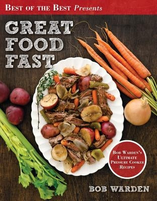 Great Food Fast: Bob Warden's Ultimate Pressure Cooker Recipes by Warden, Bob
