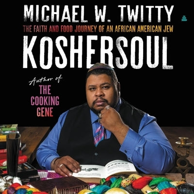 Koshersoul: The Faith and Food Journey of an African American Jew by Twitty, Michael W.