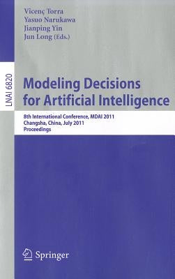 Modeling Decision for Artificial Intelligence: 8th International Conference, MDAI 2011 Changsha, Hunan, China, July 28-30, 2011 Proceedings by Torra, Vicenc