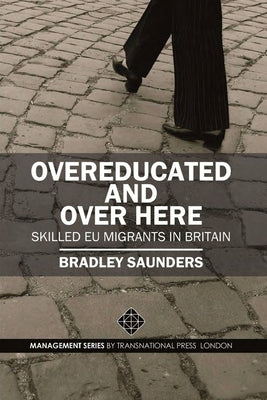 Overeducated and Over Here: Skilled EU Migrants in Britain by Saunders, Bradley