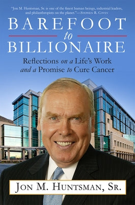 Barefoot to Billionaire: Reflections on a Life's Work and a Promise to Cure Cancer by Huntsman, Jon